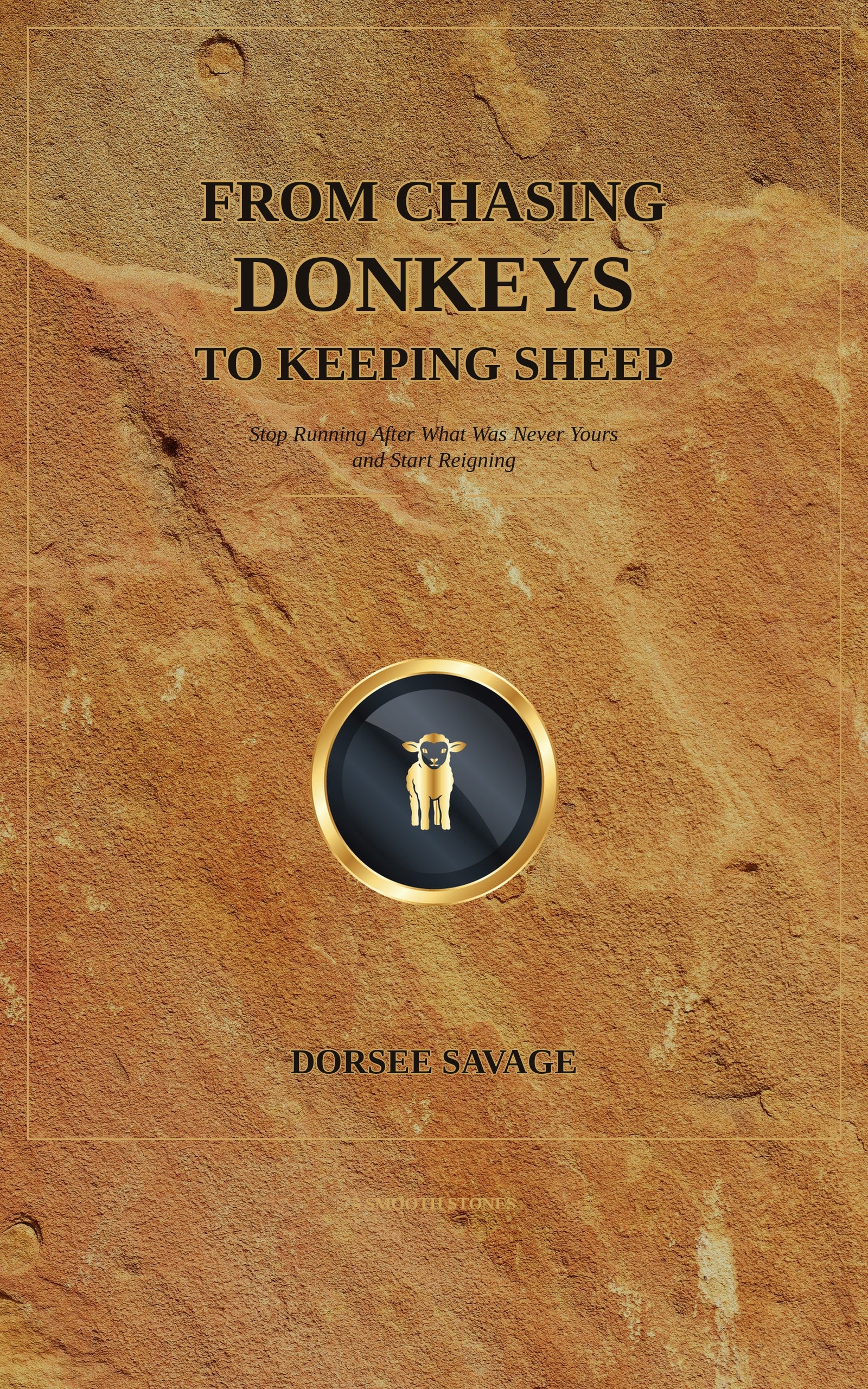 From Chasing Donkeys to Keeping Sheep: Stop Running After What Was Never Yours and Start Reigning (eBook)